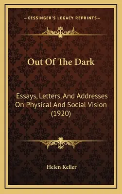 Z temnoty: Eseje, dopisy a proslovy o fyzickém a sociálním vidění (1920) - Out Of The Dark: Essays, Letters, And Addresses On Physical And Social Vision (1920)