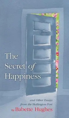 Tajemství štěstí: A další eseje z The Huffington Post. - The Secret of Happiness: And Other Essays From The Huffington Post