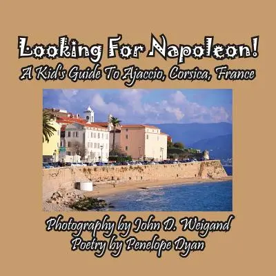 Hledá se Napoleon! Dětský průvodce po Ajacciu na Korsice ve Francii - Looking For Napoleon! A Kid's Guide To Ajaccio, Corsica, France