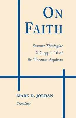 O víře: Summa Theologiae 2-2, qq. 1-16 svatého Tomáše Akvinského - On Faith: Summa Theologiae 2-2, qq. 1-16 of St. Thomas Aquinas