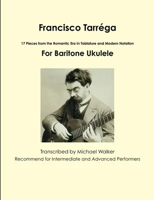 Francisco Tarrga: 18 skladeb z období romantismu v tabulatuře a moderním notovém zápisu druhé vydání pro barytonové ukulele - Francisco Tarrga: 18 Pieces from the Romantic Era In Tablature and Modern Notation Second Edition For Baritone Ukulele