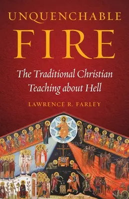 Neuhasitelný oheň: Tradiční křesťanské učení o pekle - Unquenchable Fire: The Traditional Christian Teaching about Hell