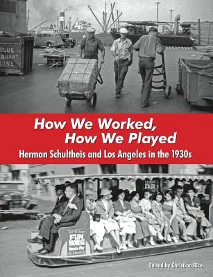 Jak jsme pracovali, jak jsme si hráli: Herman Schultheis a Los Angeles ve 30. letech 20. století - How We Worked, How We Played: Herman Schultheis and Los Angeles in the 1930s