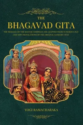 Bhagavadgíta: Mistrovo poselství sestavené a upravené z četných starých i nových překladů původního sánskrtského textu - The Bhagavad Gita: The Message of the Master compiled and adapted from numerous old and new translations of the Original Sanscrit Text