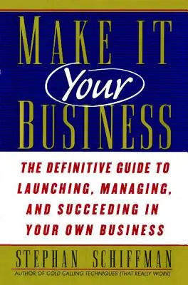 Udělejte z toho svůj byznys: Vydejte se na cestu k úspěchu: Definitivní průvodce pro zahájení a úspěch vlastního podnikání - Make It Your Business: The Definitive Guide to Launching and Succeeding in Your Own Business