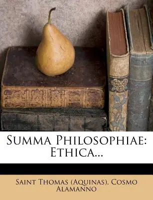 Summa Philosophiae: ((Aquinas) Saint Thomas) - Summa Philosophiae: Ethica... ((Aquinas) Saint Thomas)