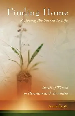 Hledání domova: Obnovení posvátného v životě: Příběhy žen v bezdomovectví a v transformaci - Finding Home: Restoring the Sacred to Life: Stories of Women in Homelessness and Transition