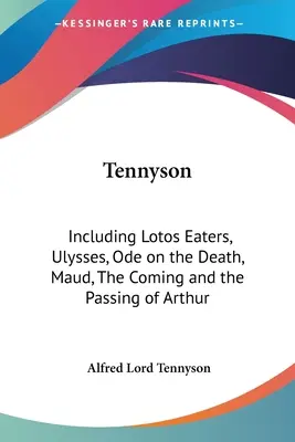 Tennyson: Odysseus, Óda na smrt, Maud, Příchod a odchod Artuše (včetně Lotos Eaters, Odysseus, Ode on the Death, Maud, The Coming and the Passing of Arthur) - Tennyson: Including Lotos Eaters, Ulysses, Ode on the Death, Maud, The Coming and the Passing of Arthur