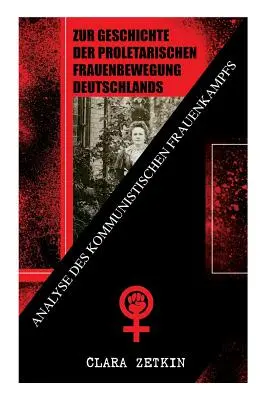 K dějinám německého proletářského ženského hnutí: Analýza komunistického boje žen: Klasika feministické literatury. - Zur Geschichte der proletarischen Frauenbewegung Deutschlands: Analyse des kommunistischen Frauenkampfs: Klassiker der feministischen Literatur