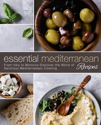 Základní středomořské recepty: Od Itálie po Maroko Objevte svět lahodné středomořské kuchyně (2. vydání) - Essential Mediterranean Recipes: From Italy to Morocco Discover the World of Delicious Mediterranean Cooking (2nd Edition)