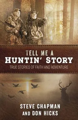 Vyprávěj mi lovecký příběh: Pravdivé příběhy o víře a dobrodružství - Tell Me a Huntin' Story: True Stories of Faith and Adventure