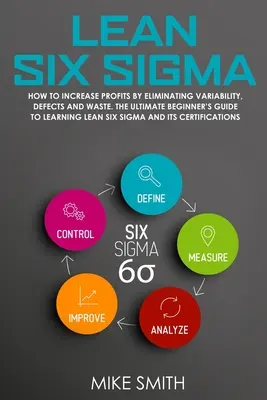 Lean Six Sigma: Jak zvýšit zisky odstraněním variability, vad a plýtvání. Ultimátní příručka pro začátečníky, jak se naučit štíhlé ekonomice - Lean Six Sigma: How To INCREASE PROFITS by Eliminating Variability, Defects and Waste. The Ultimate Beginner's GUIDE to LEARNING Lean
