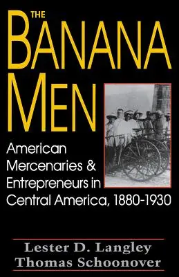 Banánoví muži: Banánoví žoldnéři a podnikatelé ve Střední Americe, 1880-1930. - The Banana Men: American Mercenaries and Entrepreneurs in Central America, 1880-1930