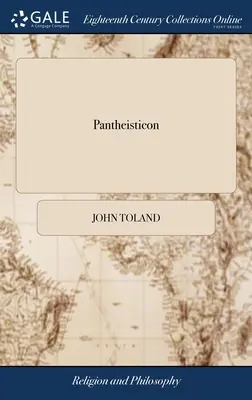 Pantheisticon: Aneb forma oslavy sokratovské společnosti. Rozděleno na tři části. K nimž je připojeno pojednání o... - Pantheisticon: Or, the Form of Celebrating the Socratic-Society. Divided Into Three Parts. To Which is Prefix'd a Discourse Upon the