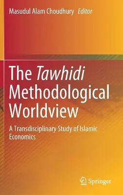 Metodologický světonázor Tawhidi: Transdisciplinární studie islámské ekonomie - The Tawhidi Methodological Worldview: A Transdisciplinary Study of Islamic Economics