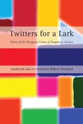 Twitters for a Lark: Poezie Evropské unie imaginárních autorů - Twitters for a Lark: Poetry of the European Union of Imaginary Authors