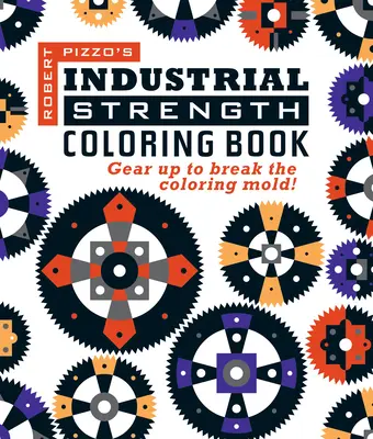 Industrial Strength Coloring Book (Omalovánky s průmyslovou silou): Vyzbrojte se a prolomte omalovánky! - Industrial Strength Coloring Book: Gear Up to Break the Coloring Mold!