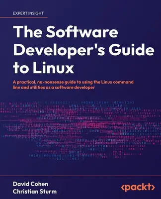 Průvodce softwarového vývojáře Linuxem: Praktický průvodce pro vývojáře softwaru: Praktický průvodce pro vývojáře softwaru: Praktický průvodce pro vývojáře softwaru: Praktický průvodce pro vývojáře softwaru - The Software Developer's Guide to Linux: A practical, no-nonsense guide to using the Linux command line and utilities as a software developer