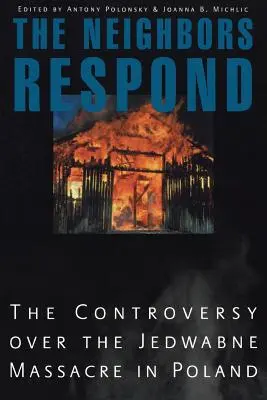 Sousedé odpovídají: Spor o masakr v Jedwabném v Polsku - The Neighbors Respond: The Controversy Over the Jedwabne Massacre in Poland