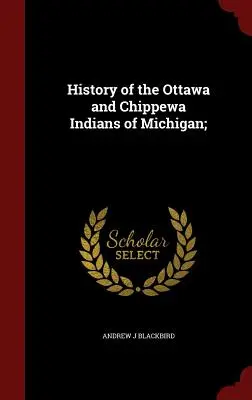 Dějiny indiánů Ottawa a Chippewa v Michiganu; - History of the Ottawa and Chippewa Indians of Michigan;