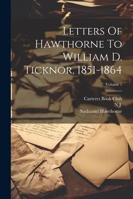 Hawthornovy dopisy Williamu D. Ticknorovi, 1851-1864; 1. díl - Letters Of Hawthorne To William D. Ticknor, 1851-1864; Volume 1