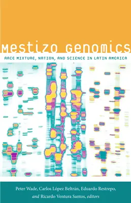 Genomika mesticů: Rasové míšení, národ a věda v Latinské Americe - Mestizo Genomics: Race Mixture, Nation, and Science in Latin America
