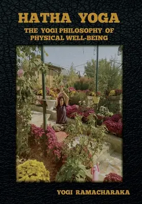 Hatha jóga: Jogínská filozofie tělesné pohody - Hatha Yoga: The Yogi Philosophy of Physical Well-Being