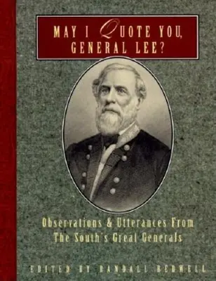 Mohu vás citovat, generále Lee?: Mám citovat Leeho: Postřehy a výroky velkých generálů Jihu? - May I Quote You, General Lee?: Observations and Utterances of the South's Great Generals