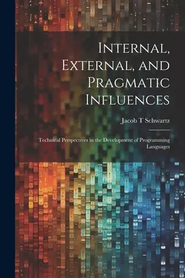 Vnitřní, vnější a pragmatické vlivy: Technické perspektivy ve vývoji programovacích jazyků - Internal, External, and Pragmatic Influences: Technical Perspectives in the Development of Programming Languages