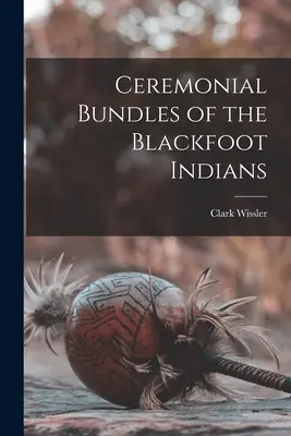 Obřadní svazky černonožských indiánů - Ceremonial Bundles of the Blackfoot Indians