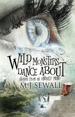 Divoké příšery tančí kolem: Příběhy z nezkrotné mysli - Wild Monsters Dance About: Stories From An Unruly Mind