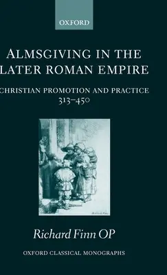 Almužna v pozdní Římské říši: Křesťanská propagace a praxe (313-450) - Almsgiving in the Later Roman Empire: Christian Promotion and Practice (313-450)