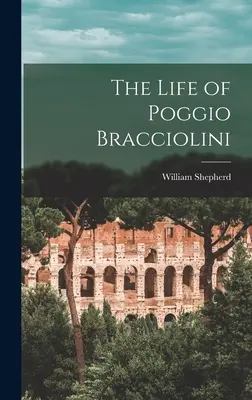 Život Poggia Braccioliniho - The Life of Poggio Bracciolini