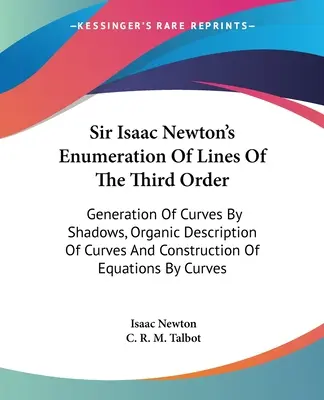 Sir Isaac Newton's Enumeration of Lines of the Third Order (Výčet linií třetího řádu): S.: Generování křivek pomocí stínů, organický popis křivek a konstrukce rovnic. - Sir Isaac Newton's Enumeration Of Lines Of The Third Order: Generation Of Curves By Shadows, Organic Description Of Curves And Construction Of Equatio