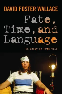 Osud, čas a jazyk: Čas, čas, časová osnova: esej o svobodné vůli - Fate, Time, and Language: An Essay on Free Will