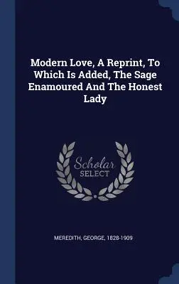 Moderní láska, reprint, k němuž je přidán Mudrc zamilovaný a Počestná dáma - Modern Love, A Reprint, To Which Is Added, The Sage Enamoured And The Honest Lady