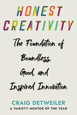 Upřímná tvořivost: Křesťanská kreativita: Základy bezbřehé, dobré a inspirativní inovace - Honest Creativity: The Foundations of Boundless, Good, and Inspired Innovation