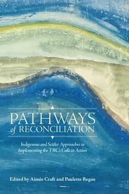Cesty smíření: Přístupy domorodců a osadníků k realizaci výzev Trc k činnosti - Pathways of Reconciliation: Indigenous and Settler Approaches to Implementing the Trc's Calls to Action