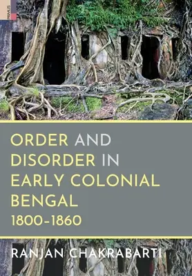 Řád a nepořádek v raném koloniálním Bengálsku v letech 1800-1860 - Order and Disorder in Early Colonial Bengal, 1800-1860