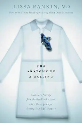 Anatomie povolání: Cesta lékaře od hlavy k srdci a recept na nalezení životního poslání. - The Anatomy of a Calling: A Doctor's Journey from the Head to the Heart and a Prescription for Finding Your Life's Purpose