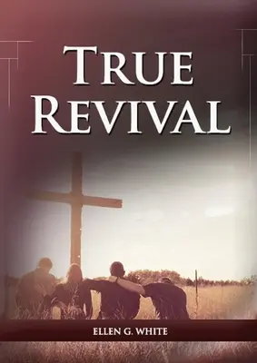 Pravé probuzení pro události posledních dnů: - True Revival For the Last Day Events: (True Revival for The Adventist Home, Revival Message to Young People and through Letters to Young Lovers, True