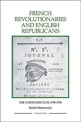 Francouzští revolucionáři a angličtí republikáni: Klub kordelářů, 1790-1794 - French Revolutionaries and English Republicans: The Cordeliers Club, 1790-1794