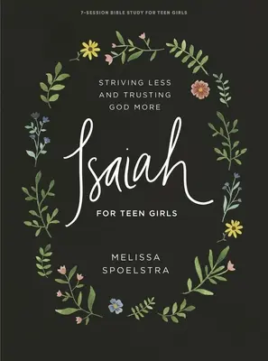 Izajáš - Biblická kniha pro dospívající dívky: Méně usilovat a více důvěřovat Bohu - Isaiah - Teen Girls' Bible Study Book: Striving Less and Trusting God More