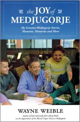 Radost z Medugorje: Radost z Medugorje: Moje největší medugorské příběhy, okamžiky, vzpomínky a další. - The Joy of the Medugorje: My Greatest Medugorje Stories, Moments, Memories and More