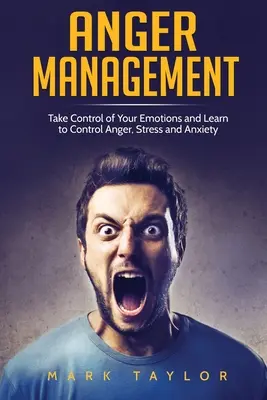 Zvládání hněvu: Převezměte kontrolu nad svými emocemi a naučte se ovládat hněv, stres a úzkost - Anger Management: Take Control of Your Emotions and Learn to Control Anger, Stress and Anxiety