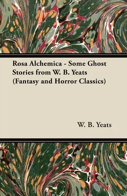 Rosa Alchemica - Několik strašidelných příběhů od W. B. Yeatse (Fantasy and Horror Classics) - Rosa Alchemica - Some Ghost Stories from W. B. Yeats (Fantasy and Horror Classics)
