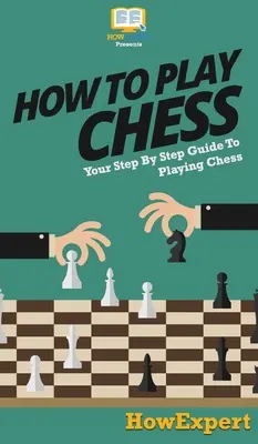 Jak hrát šachy: Váš průvodce krok za krokem, jak hrát šachy - How To Play Chess: Your Step By Step Guide To Playing Chess