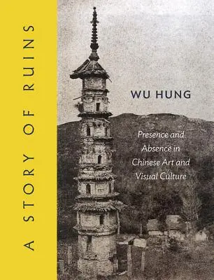 Příběh o troskách: Přítomnost a nepřítomnost v čínském umění a vizuální kultuře - A Story of Ruins: Presence and Absence in Chinese Art and Visual Culture