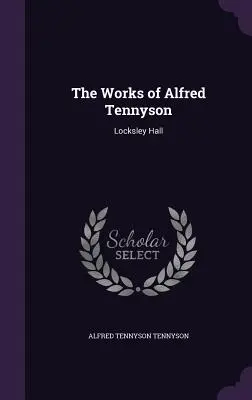 Díla Alfreda Tennysona: Vydání: Locksley Hall - The Works of Alfred Tennyson: Locksley Hall