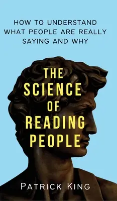 Věda o čtení lidí: Jak pochopit, co lidé skutečně říkají a proč - The Science of Reading People: How to Understand What People Are Really Saying and Why